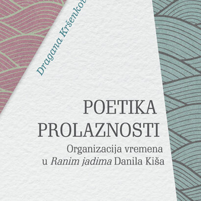 POETIKA PROLAZNOSTI Organizacija vremena u „Ranim jadima” Danila Kiša